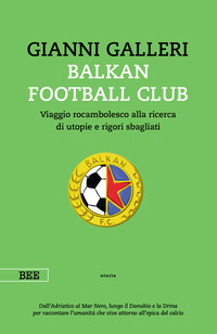 BALKAN FOOTBALL CLUB - VIAGGIO ROCAMBOLESCO ALLA RICERCA DI UTOPIE E RIGORI SBAGLIATI