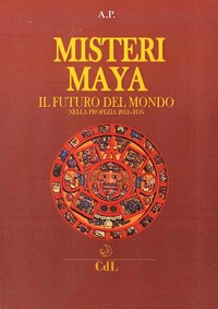 MISTERI MAYA - IL FUTURO DEL MONDO di A.P.