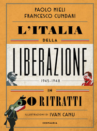 ITALIA DELLA LIBERAZIONE 1945 - 1948 IN 50 RITRATTI