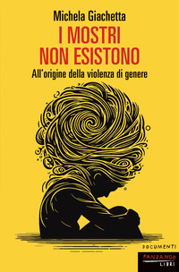 MOSTRI NON ESISTONO - ALL\'ORIGINE DELLA VIOLENZA DI GENERE