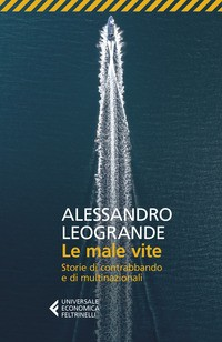 MALE VITE - STORIE DI CONTRABBANDO E DI MULTINAZIONALI di LEOGRANDE ALESSANDRO