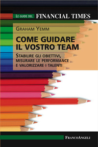 COME GUIDARE IL VOSTRO TEAM - STABILIRE GLI OBIETTIVI MISURARE LE PERFORMANCE E VALORIZZARE I