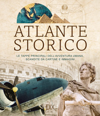 ATLANTE STORICO - PIANTINE E IMMAGINI SEGNANO LE TAPPE PRINCIPALI DELL\'AVVENTURA UMANA