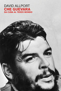 CHE GUEVARA DA CUBA AL TERZO MONDO