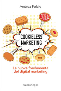 COOKIELESS MARKETING - LE NUOVE FONDAMENTA DEL DIGITAL MARKETING