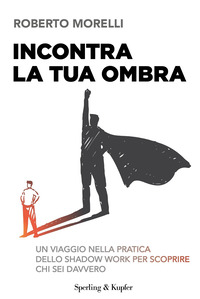 INCONTRA LA TUA OMBRA - UN VIAGGIO NELLA PRATICA DELLO SHADOW WORK PER SCOPRIRE CHI SEI DAVVERO