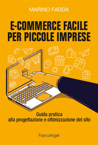 ECOMMERCE FACILE PER PICCOLE IMPRESE - GUIDA PRATICA ALLA PROGETTAZIONE E OTTIMIZZAZIONE DEL SITO