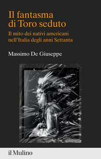 FANTASMA DI TORO SEDUTO - IL MITO DEI NATIVI AMERICANI NELL\'ITALIA DEGLI ANNI SETTANTA