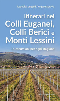 ITINERARI NEI COLLI EUGANEI COLLI BERICI E MONTI LESSINI - 15 ESCURSIONI PER OGNI STAGIONE