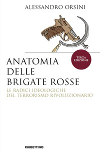 ANATOMIA DELLE BRIGATE ROSSE - LE RADICI IDEOLOGICHE DEL TERRORISMO RIVOLUZIONARIO