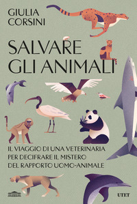 SALVARE GLI ANIMALI - IL VIAGGIO DI UNA VETERINARIA PER DECIFRARE IL MISTERO DEL RAPPORTO UOMO