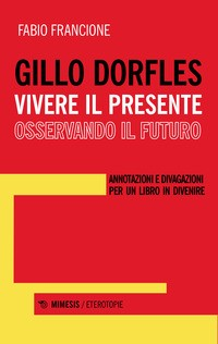GILLO DORFLES VIVERE IL PRESENTE OSSERVANDO IL FUTURO di FRANCIONE FABIO