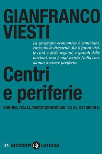 CENTRI E PERIFERIE - EUROPA ITALIA MEZZOGIORNO DAL XX AL XXI SECOLO di VIESTI GIANFRANCO