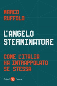 ANGELO STERMINATORE - COME L\'ITALIA HA INTRAPPOLATO SE STESSA di RUFFOLO MARCO