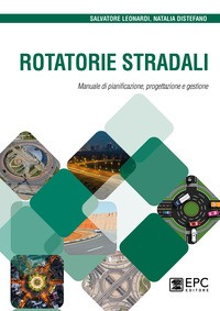 ROTATORIE STRADALI - MANUALE DI PIANIFICAZIONE PROGETTAZIONE E GESTIONE di LEONARDI S. - DISTEFANO N.