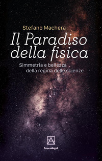 PARADISO DELLA FISICA - SIMMETRIA E BELLEZZA DELLA REGINA DELLE SCIENZE