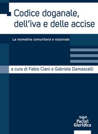 CODICE DOGANALE DELL\'IVA E DELLE ACCISE - LA NORMATIVA COMUNITARIA E NAZIONALE di CIANI F. - DAMASCELLI G.