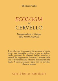 ECOLOGIA DEL CERVELLO - FENOMENOLOGIA E BIOLOGIA DELLA MENTE INCARNATA di FUCHS THOMAS