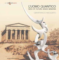 GIANFRANCO MEGGIATO. L\'UOMO QUANTICO. NON C\'E\' FUTURO SENZA MEMORIA. EDIZ. ITALIANA E INGLESE