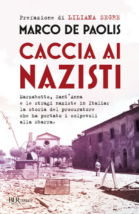 CACCIA AI NAZISTI - MARZABOTTO SANT\'ANNA E LE STRAGI NAZISTE IN ITALIA LA STORIA DEL PROCURATORI