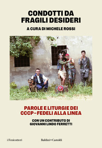 CONDOTTI DA FRAGILI DESIDERI - PAROLE E LITURGIE DEI CCCP - FEDELI ALLA LINEA