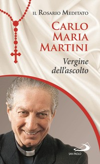 VERGINE DELL\'ASCOLTO - IL ROSARIO MEDITATO di MARTINI CARLO MARIA