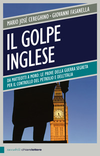 GOLPE INGLESE - DA MATTEOTTI A MORO LE PROVE DELLA GUERRA SEGRETA PER IL CONTROLLO DEL PETROLIO E