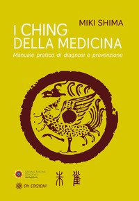 CHING DELLA MEDICINA - MANUALE PRATICO DI DIAGNOSI E PREVENZIONE di SHIMA MIKI