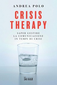 CRISIS THERAPY - SAPER GESTIRE LA COMUNICAZIONE IN TEMPI DI CRISI di POLO ANDREA