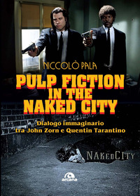 PULP FICTION IN THE NAKED CITY - DIALOGO IMMAGINARIO TRA JOHN ZORN E QUENTIN TARANTINO