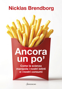 ANCORA UN PO\' - COME LA SCIENZA MANIPOLA I NOSTRI CONSUMI
