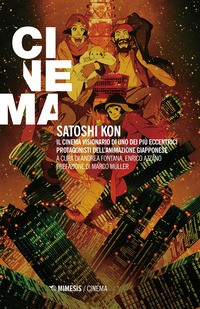 SATOSHI KON - IL CINEMA VISIONARIO DI UN DEI PIU\' ECCENTRICI PROTAGONISTI DELL\'ANIMAZIONE di FONTANA A. - AZZANO E. - MULLER M.