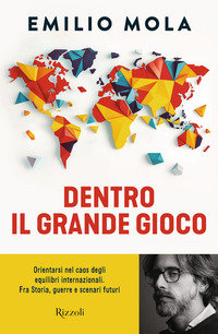 DENTRO IL GRANDE GIOCO - ORIENTARSI NEL CAOS DEGLI EQUILIBRI INTERNAZIONALI