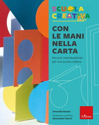 CON LE MANI NELLA CARTA - PERCORSI INTERDISCIPLINARI PER UNA SCUOLA CREATIVA