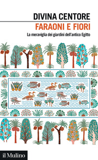 FARAONI E FIORI - LA MERAVIGLIA DEI GIARDINI DELL\'ANTICO EGITTO