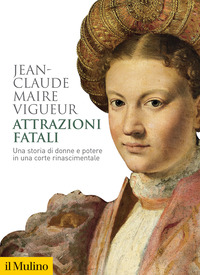 ATTRAZIONI FATALI - UNA STORIA DI DONNE E POTERE IN UNA CORTE RINASCIMENTALE