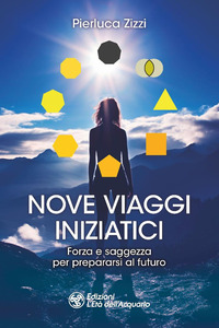 NOVE VIAGGI INIZIATICI - FORZA E SAGGEZZA PER PREPARARSI AL FUTURO