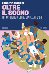 OLTRE IL SOGNO - TREDICI STORIE DI DONNE DI VOLLEY E D\'ORO