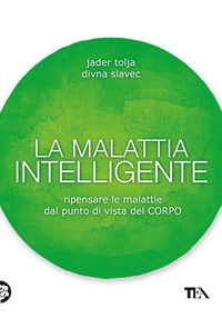 MALATTIA INTELLIGENTE - RIPENSARE LE MALATTIE DAL PUNTO DI VISTA DEL CORPO