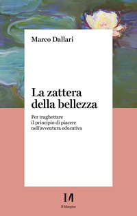 ZATTERA DELLA BELLEZZA - PER TRAGHETTARE IL PRINCIPIO DI PIACERE NELL\'AVVENTURA EDUCATIVA