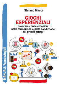 GIOCHI ESPERIENZIALI - LAVORARE CON LE EMOZIONI NELLA FORMAZIONE E NELLA CONDUZIONE DEI GRANDI