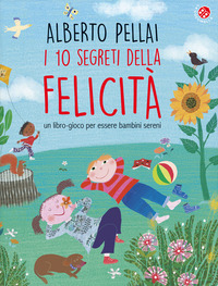 10 SEGRETI DELLA FELICITA\' - UN LIBRO - GIOCO PER ESSERE BAMBINI SERENI
