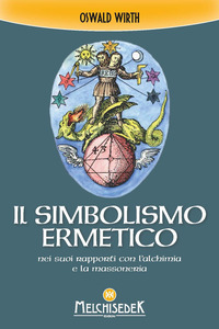 SIMBOLISMO ERMETICO NEI SUOI RAPPORTI CON L\'ALCHIMIA E LA MASSONERIA