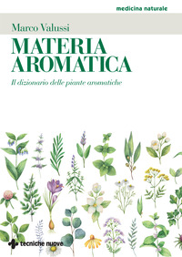 MATERIA AROMATICA - IL DIZIONARIO DELLE PIANTE AROMATICHE