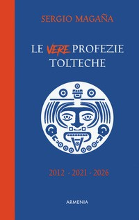 VERE PROFEZIE TOLTECHE - 2012 - 2021 - 2026 di MAGANA SERGIO