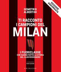 TI RACCONTO I CAMPIONI DEL MILAN - I FUORICLASSE CHE HANNO FATTO LA STORIA DEL CLUB ROSSONERO