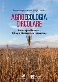 AGROECOLOGIA CIRCOLARE - DAL CAMPO ALLA TAVOLA COLTIVARE BIODIVERSITA\' E INNOVAZIONE di GENTILI A. - ZAMPETTI G.