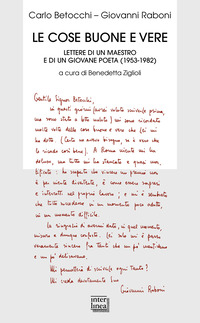 COSE BUONE E VERE - LETTERE DI UN MAESTRO E DI UN GIOVANE POETA 1953 - 1982