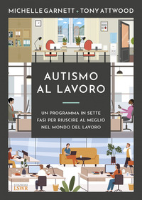 AUTISMO AL LAVORO - UN PROGRAMMA IN SETTE FASI PER RIUSCIRE MEGLIO NEL MONDO DEL LAVORO