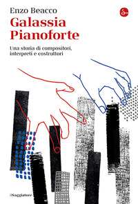 GALASSIA PIANOFORTE - UNA STORIA DI COMPOSITORI INTERPRETI E COSTRUTTORI